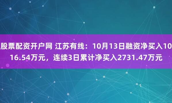 股票配资开户网 江苏有线：10月13日融资净买入1016.54万元，连续3日累计净买入2731.47万元